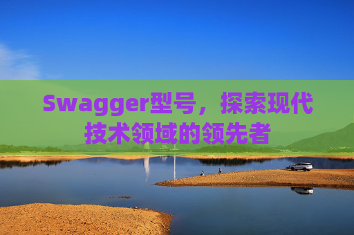 Swagger型号，探索现代技术领域的领先者